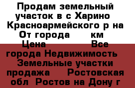 Продам земельный участок в с.Харино, Красноармейского р-на. От города 25-30км. › Цена ­ 300 000 - Все города Недвижимость » Земельные участки продажа   . Ростовская обл.,Ростов-на-Дону г.